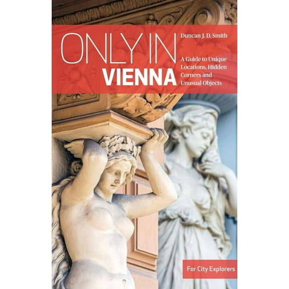 Only in Guides Only in Vienna: A Guide to Unique Locations, Hidden Corners and Unusual Objects, (Paperback)
