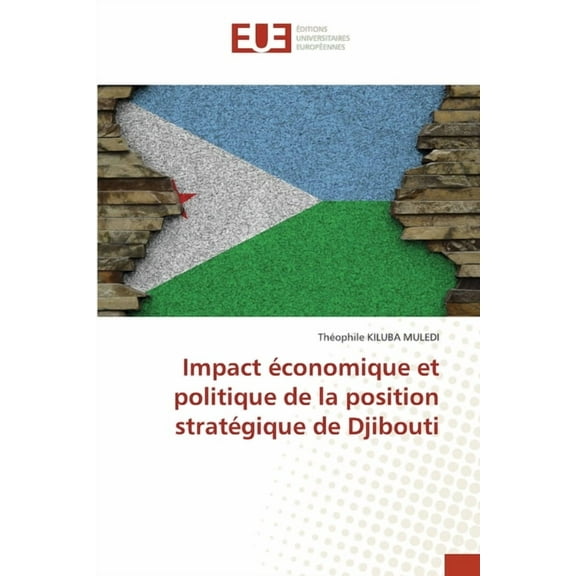 Impact Ã©conomique et politique de la position stratÃ©gique de Djibouti, (Paperback)