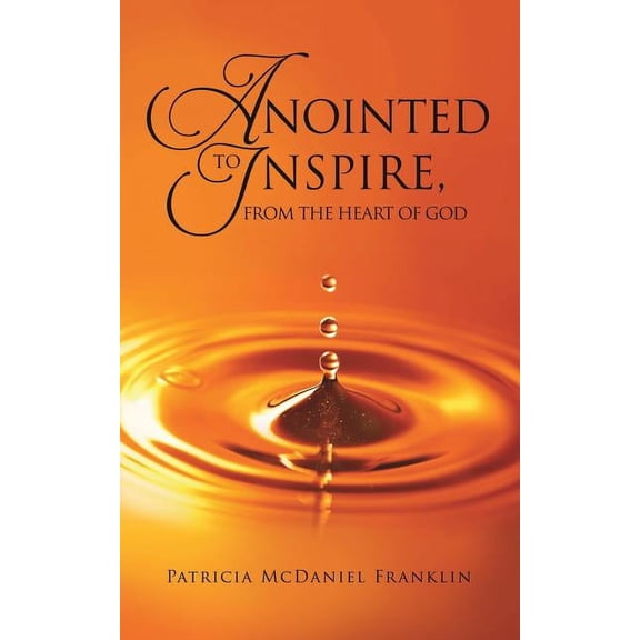 Anointed to Inspire, from the Heart of God, (Paperback)