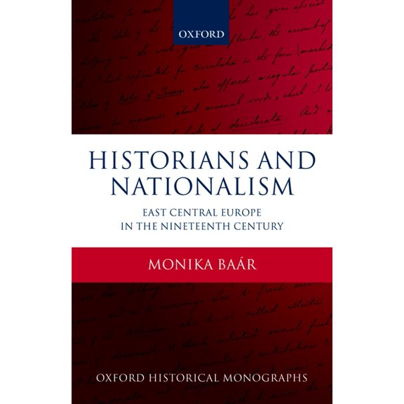 Oxford Historical Monographs Historians and Nationalism: East-Central Europe in the Nineteenth Century, (Paperback)