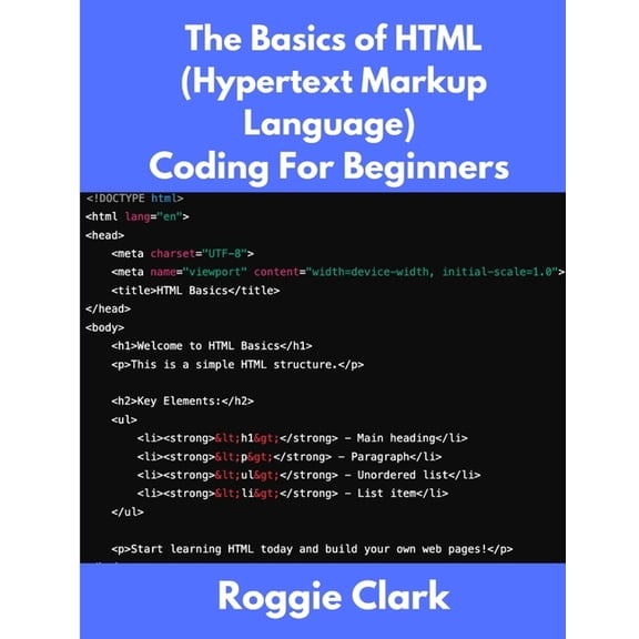 The Basics of HTML (Hypertext Markup Language) Coding For Beginners: Learn Foundational HTML Programming Concepts, (Paperback)