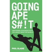 Going Apes#!t: Mastering your reactivity in a highly reactive world (Paperback)