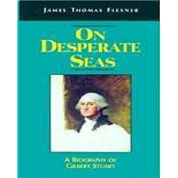 On Desperate Seas: A Biography of Gilbert Stuart