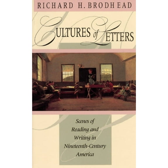 Chicago Guides to Academic Life Cultures of Letters: Scenes of Reading and Writing in Nineteenth-Century America, (Paperback)