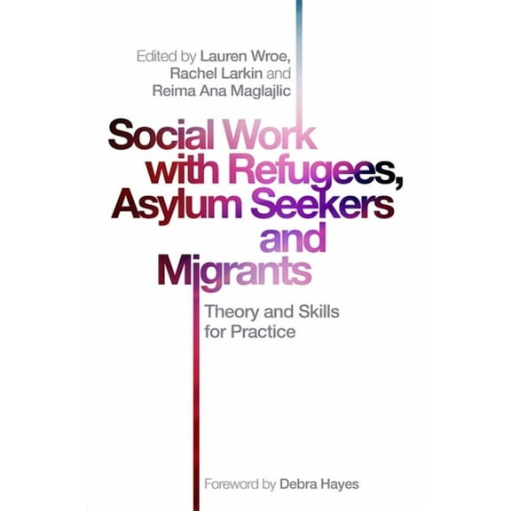 Social Work with Refugees, Asylum Seekers and Migrants: Theory and Skills for Practice, (Paperback)