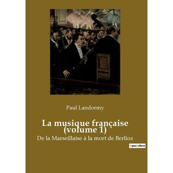 La musique française (volume 1): De la Marseillaise à la mort de Berlioz, (Paperback)