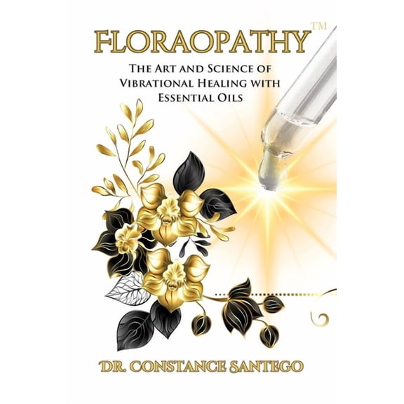Floraopathy(TM): The Art and Science of Vibrational Healing with Essential Oils, (Paperback)