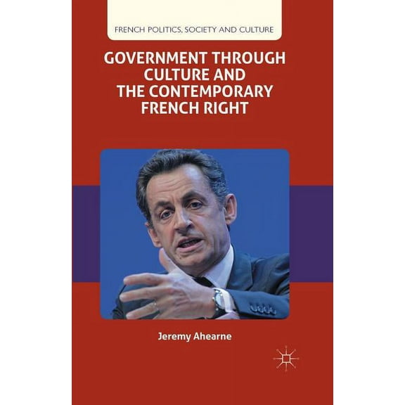 French Politics, Society and Culture Government Through Culture and the Contemporary French Right, (Paperback)
