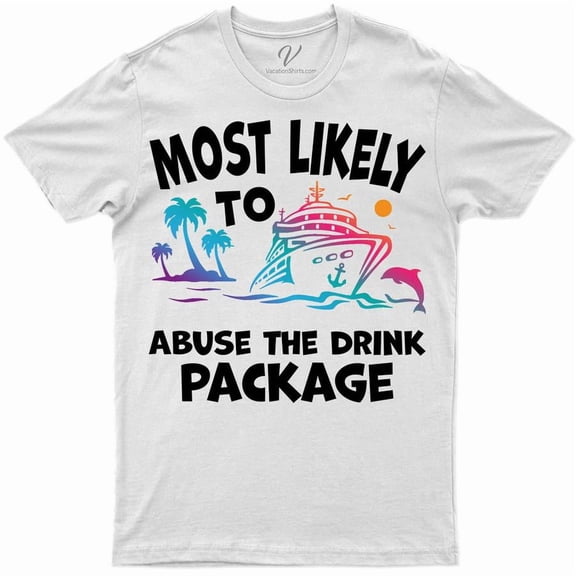 Most Likely To Abuse The Drink Package Cruise Vacation Tshirt