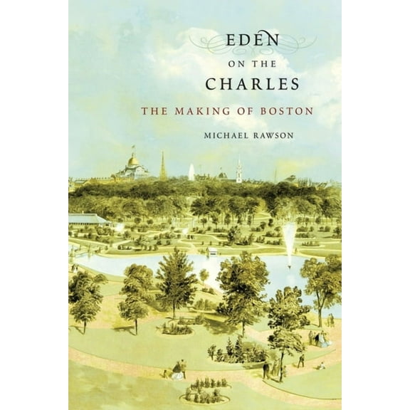 Eden on the Charles: The Making of Boston (Paperback)