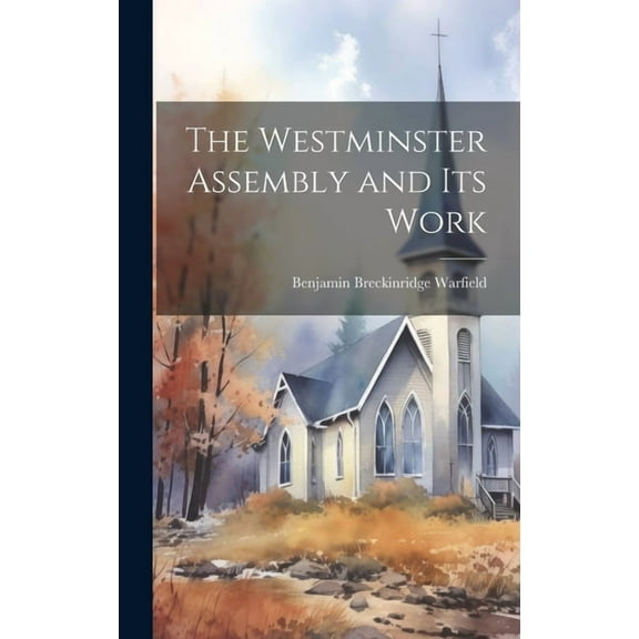 The Westminster Assembly and Its Work (Hardcover)