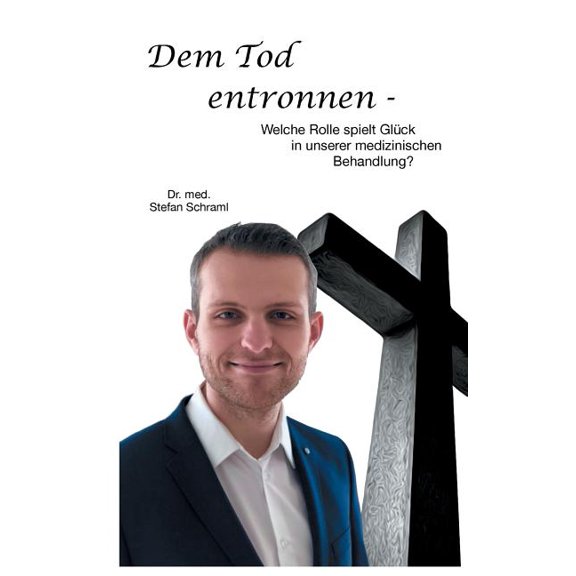 Dem Tod entronnen: Welche Rolle spielt GlÃ¼ck in unserer medizinischen Behandlung?, (Paperback)