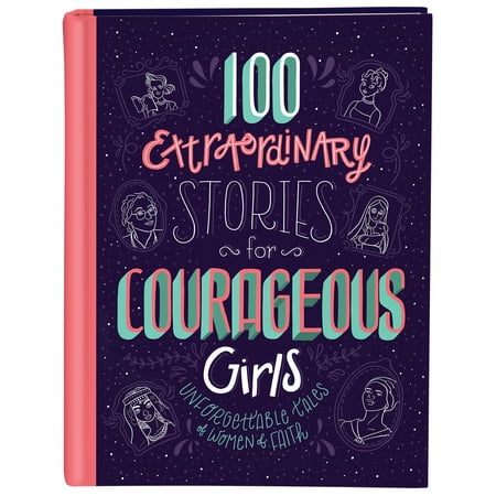100 Extraordinary Stories for Courageous Girls : Unforgettable Tales of Women of