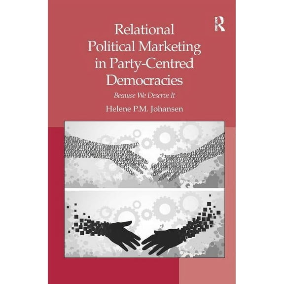 Relational Political Marketing in Party-Centred Democracies: Because We Deserve It, (Hardcover)
