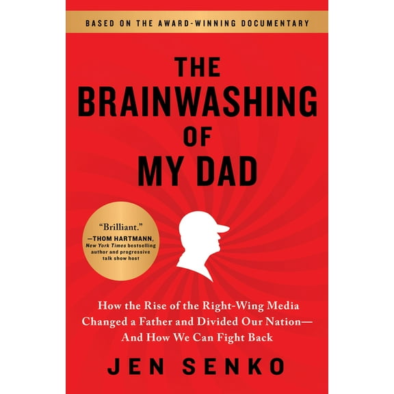 The Brainwashing of My Dad: How the Rise of the Right-Wing Media Changed a Father and Divided Our Nation--And How We Can, (Paperback)