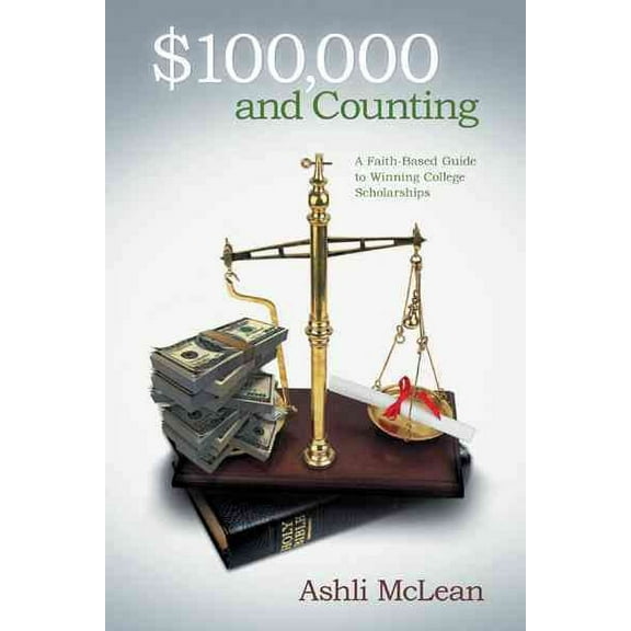 $100,000 and Counting: A Faith-Based Guide to Winning College Scholarships (Paperback)