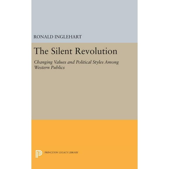 Princeton Legacy Library The Silent Revolution: Changing Values and Political Styles Among Western Publics, Book 1524, (Hardcover)