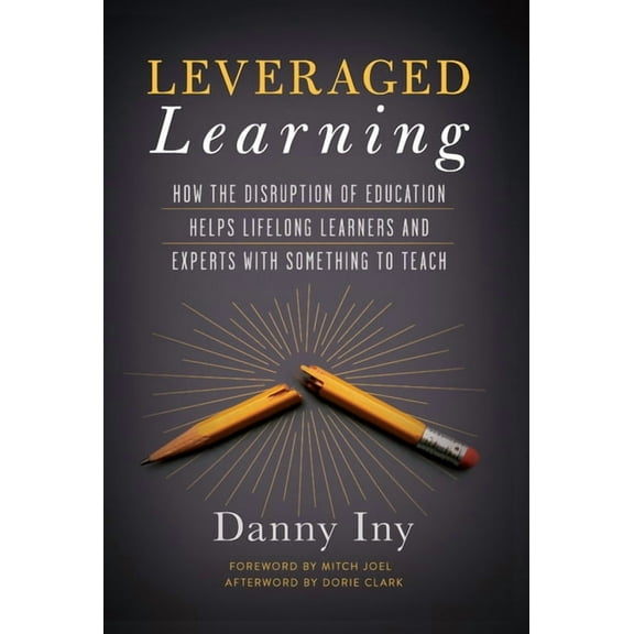 Leveraged Learning: How the Disruption of Education Helps Lifelong Learners, and Experts with Something to Teach, (Hardcover)
