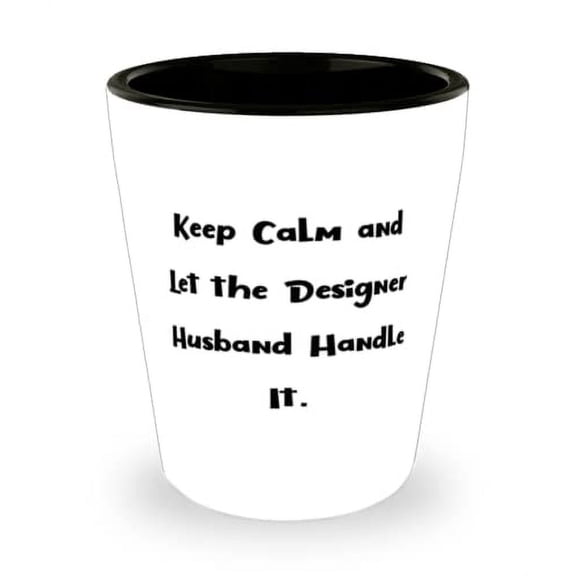 Keep Calm and Let the Designer Husband Handle It. Husband Shot Glass, Cute Husband, Ceramic Cup For Husband
