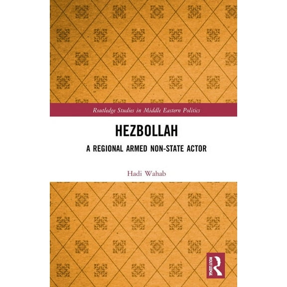 Routledge Studies in Middle Eastern Poli Hezbollah: A Regional Armed Non-State Actor, (Hardcover)