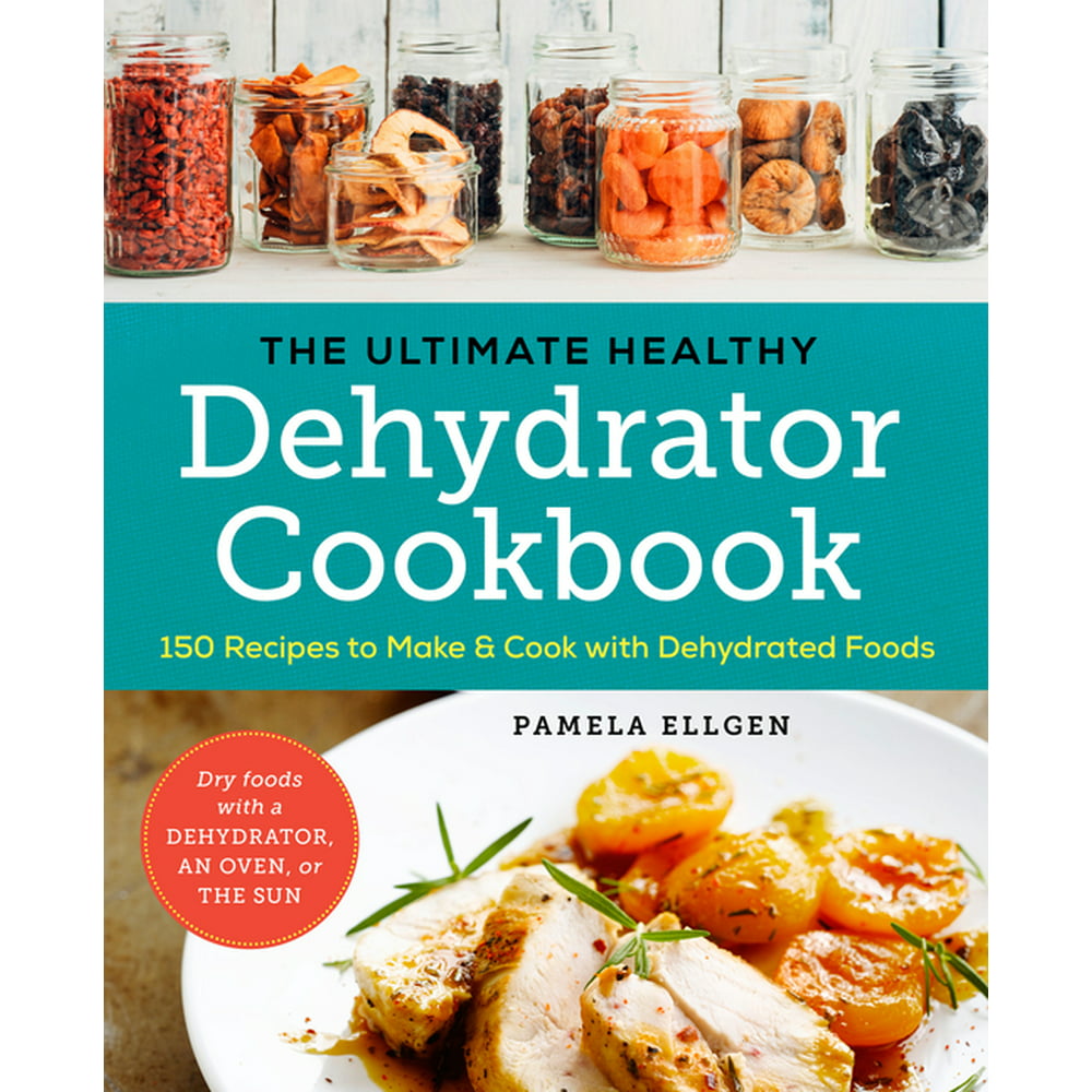 The Ultimate Healthy Dehydrator Cookbook : 150 Recipes to Make and Cook ...
