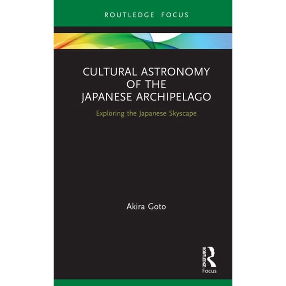 Routledge Studies in the Early History o Cultural Astronomy of the Japanese Archipelago: Exploring the Japanese Skyscape, (Hardcover)