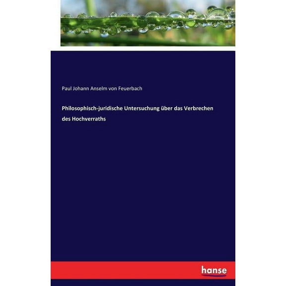 Philosophisch-juridische Untersuchung Ã¼ber das Verbrechen des Hochverraths, (Paperback)