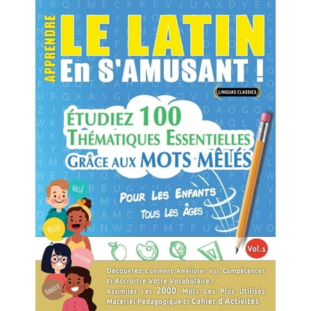 Apprendre Le Latin En s'Amusant - Pour Les Enfants: Tous Les Ãges - Ãtudiez 100 ThÃ©matiques Essentielles GrÃ¢ce Aux , (Paperback)