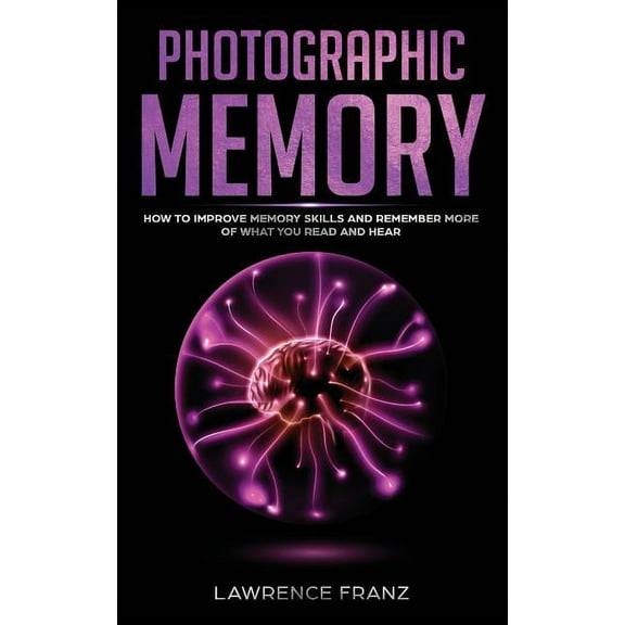 Photographic Memory: How to Improve Memory Skills and Remember More of What You Read and Hear, (Paperback)