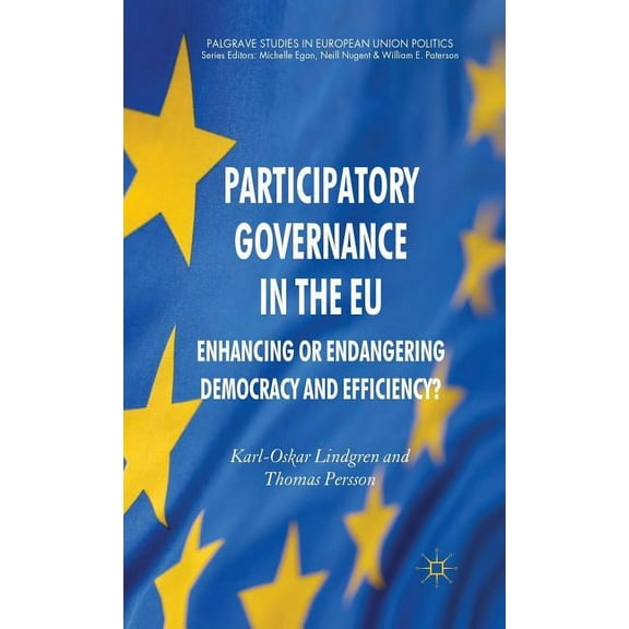 Palgrave Studies in European Union Polit Participatory Governance in the EU: Enhancing or Endangering Democracy and Efficiency?, (Hardcover)