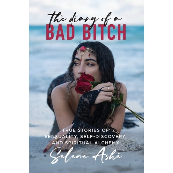 The Diary of a Bad Bitch: True Stories of Sensuality, Self-Discovery, and Spiritual Alchemy, (Paperback)