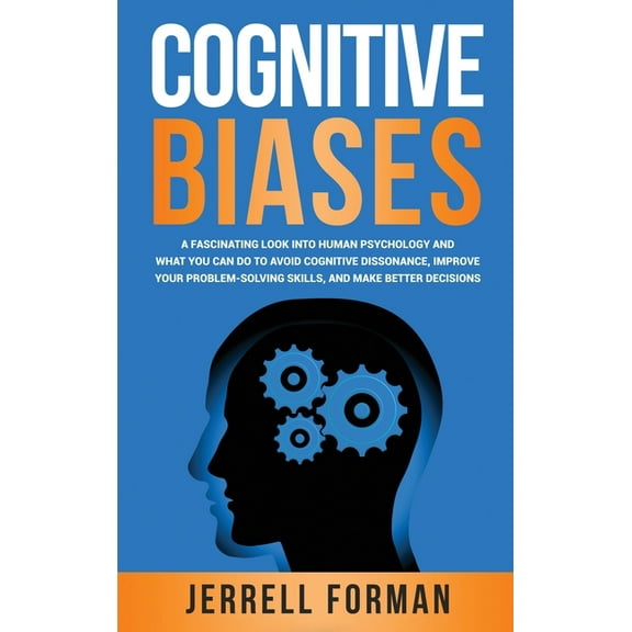 Cognitive Biases: A Fascinating Look into Human Psychology and What You Can Do to Avoid Cognitive Dissonance, Improve Yo, (Hardcover)
