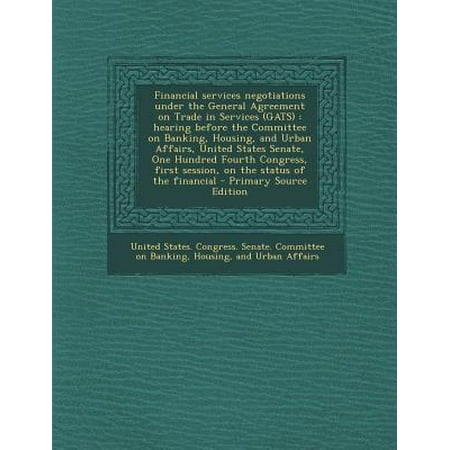 Financial Services Negotiations Under the General Agreement on Trade in Services (Gats): Hearing Before the Committee on Banking, Housing, and Urban A