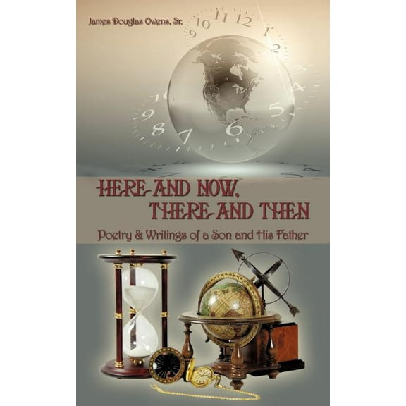 Here and Now, There and Then : Poetry & Writings of a Son and His Father