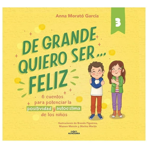 De grande quiero ser... feliz 3 Alfaguara Infantil Anna Morató García / Mamen Marcén / Figueroa Rosales, Brenda Emily / Marina Martín