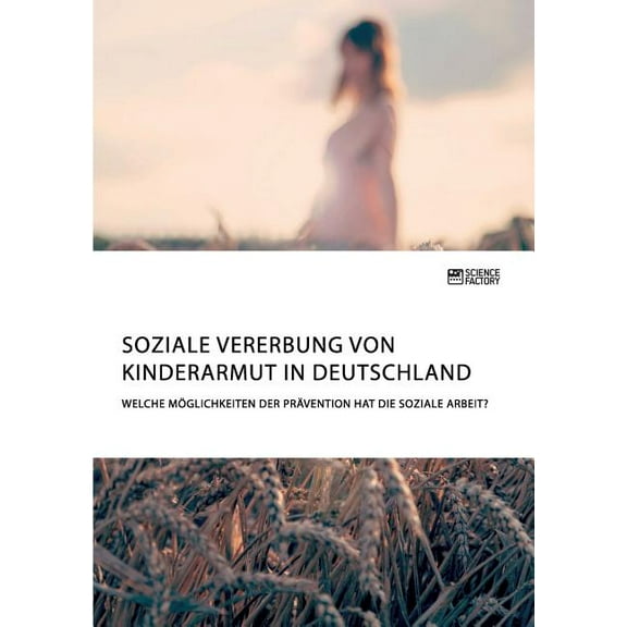 Soziale Vererbung von Kinderarmut in Deutschland. Welche Möglichkeiten der Prävention hat die Soziale Arbeit?, (Paperback)
