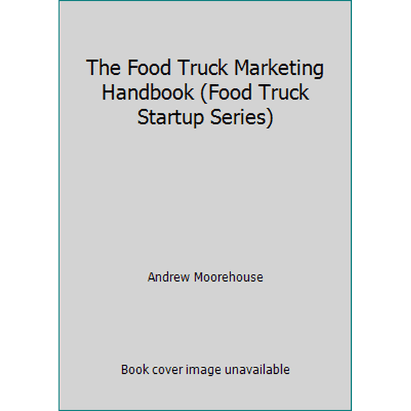 Pre-Owned The Food Truck Marketing Handbook (Food Truck Startup Series) (Paperback) 1482025116 9781482025118