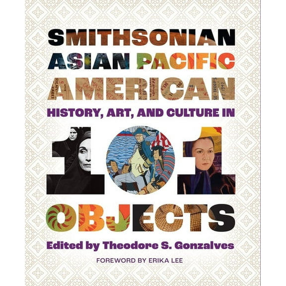 Smithsonian Asian Pacific American History, Art, and Culture in 101 Objects, (Hardcover)