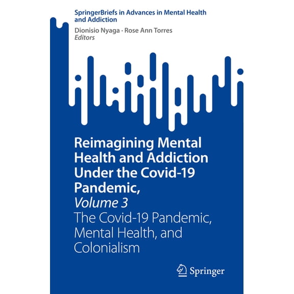 Reimagining Mental Health and Addiction Under the Covid-19 Pandemic, Volume 3: The Covid-19 Pandemic, Mental Health, and, (Paperback)