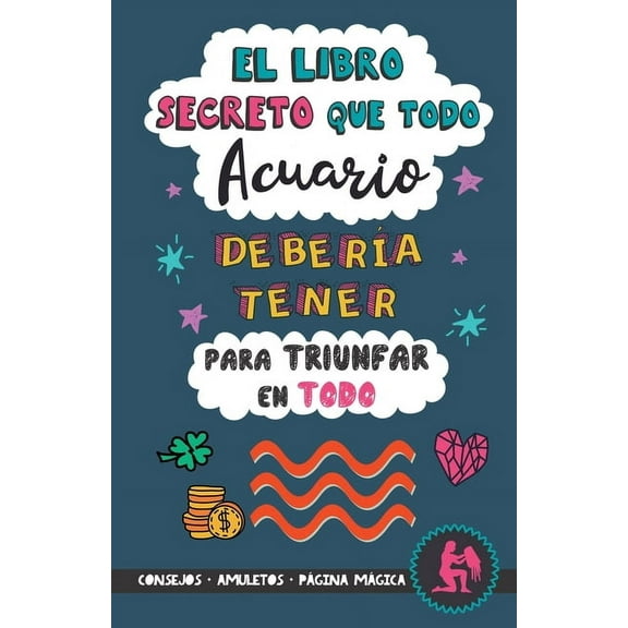El libro secreto que todo Acuario deberÃ­a tener para triunfar en todo: HorÃ³scopo Acuario: consejos, dinero, amor, amulet, (Paperback)