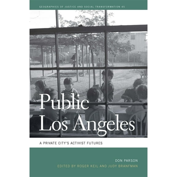 Geographies of Justice and Social Transf Public Los Angeles: A Private City's Activist Futures, Book 45, (Hardcover)