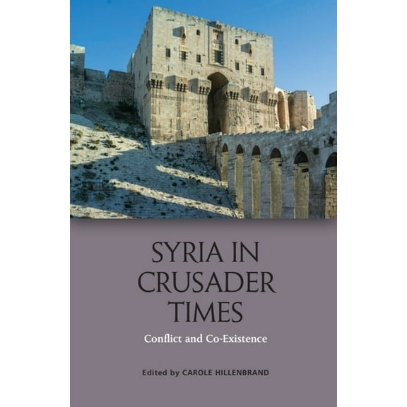 Syria in Crusader Times: Conflict and Co-Existence, (Hardcover)