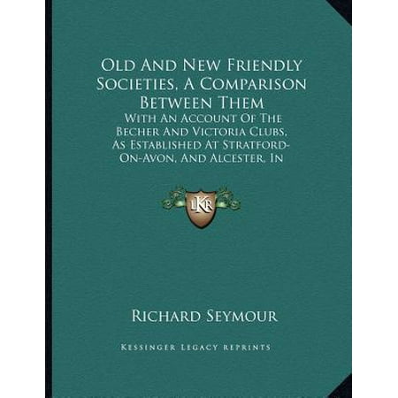 Old and New Friendly Societies, a Comparison Between Them : With an Account of the Becher and Victoria Clubs, as Established at Stratford-On-Avon, and Alcester, in Warwickshire