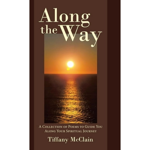 Along the Way : A Collection of Poems to Guide You Along Your Spiritual Journey (Hardcover)