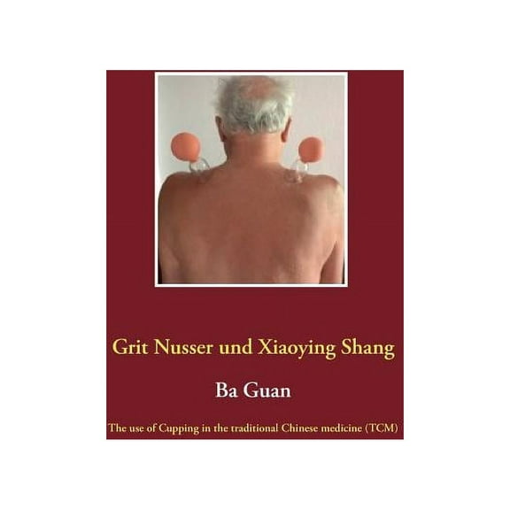 Ba Guan: The use of Cupping in the traditional Chinese medicine (TCM), (Paperback)