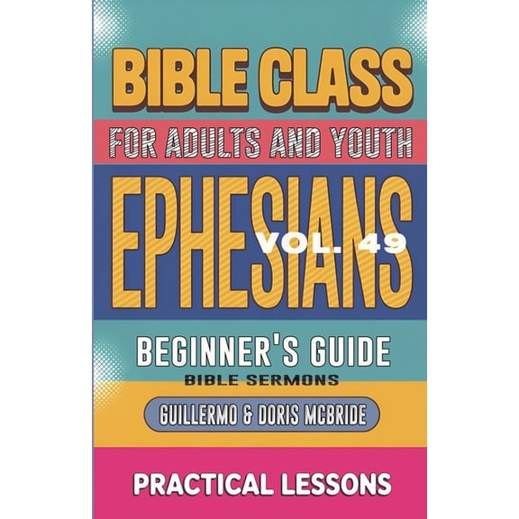 Bible Class from Scratch Bible Class for Adults and Youth Beginner's Guide - Ephesians: Practical Lessons, Book 49, (Paperback)
