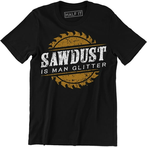 Sawdust is Man Glitter Woodworking Father's Day Men's T-Shirt