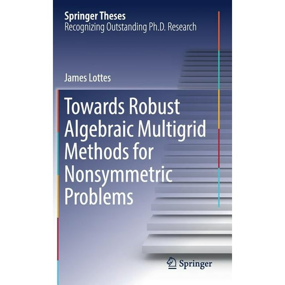 Springer Theses Towards Robust Algebraic Multigrid Methods for Nonsymmetric Problems, (Hardcover)