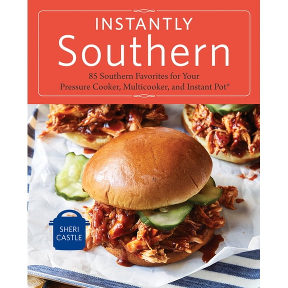 Instantly Southern: 85 Southern Favorites for Your Pressure Cooker, Multicooker, and Instant Pot(r) (Paperback) by Sheri Castle