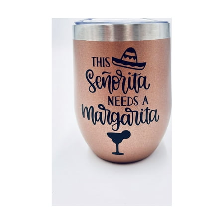 

Bay and Birch Designs This Senorita Needs a Margarita 12 oz. Rose Wine Tumbler Stainless Steel Gift